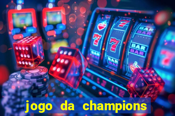 jogo da champions onde vai passar