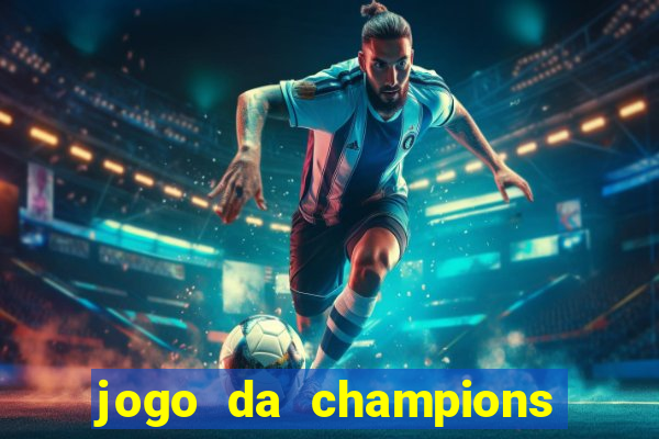 jogo da champions onde vai passar