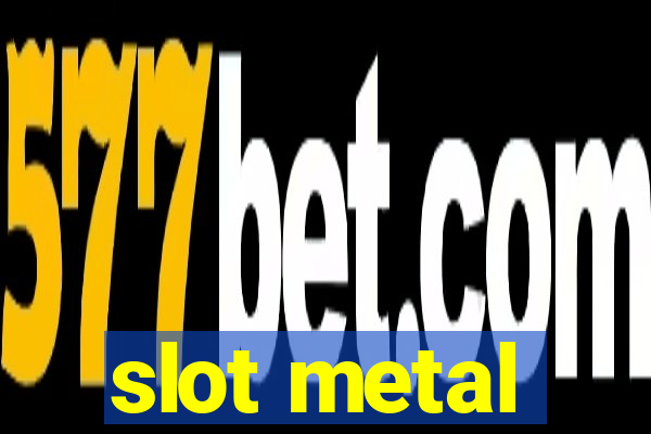 slot metal