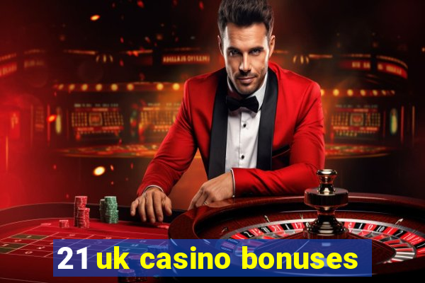 21 uk casino bonuses