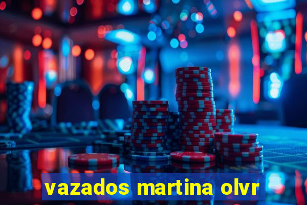 vazados martina olvr