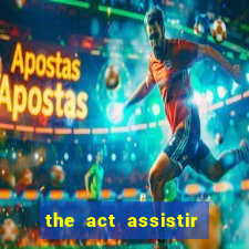 the act assistir online pobreflix