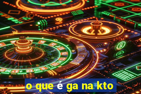 o que é ga na kto