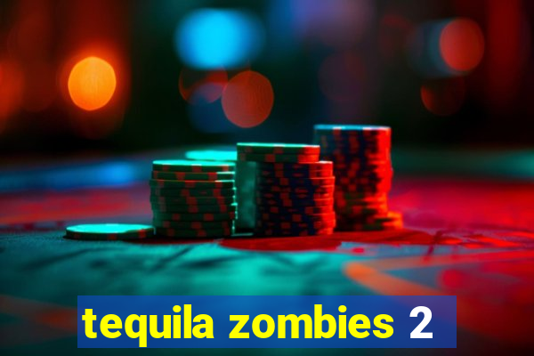 tequila zombies 2