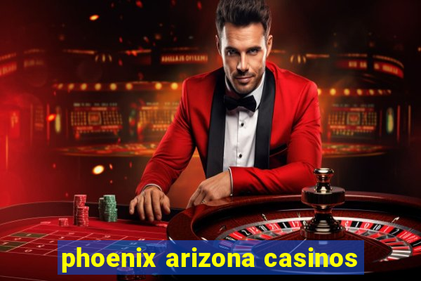 phoenix arizona casinos