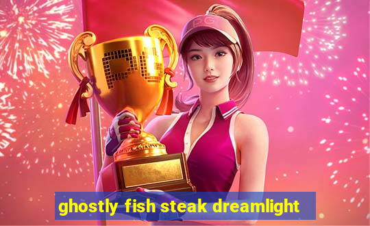 ghostly fish steak dreamlight