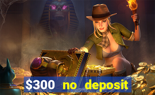 $300 no deposit bonus casino