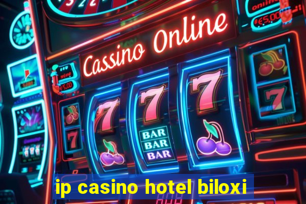 ip casino hotel biloxi