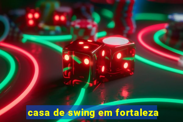 casa de swing em fortaleza