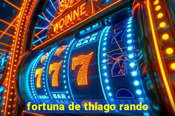 fortuna de thiago rando