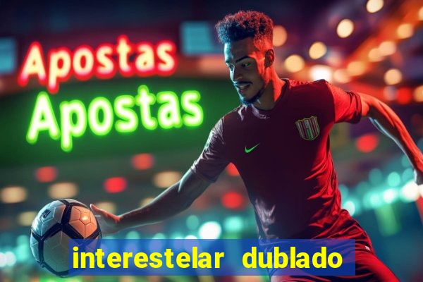 interestelar dublado 4k interestelar filme completo dublado 4k