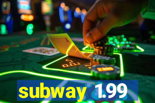 subway 1.99