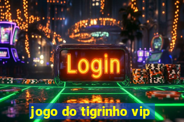 jogo do tigrinho vip