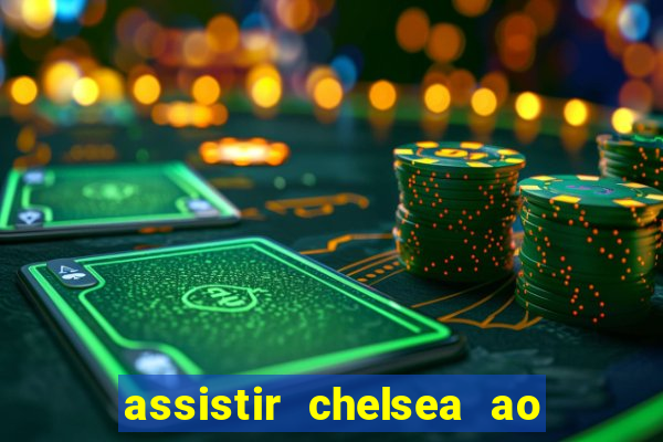 assistir chelsea ao vivo futemax