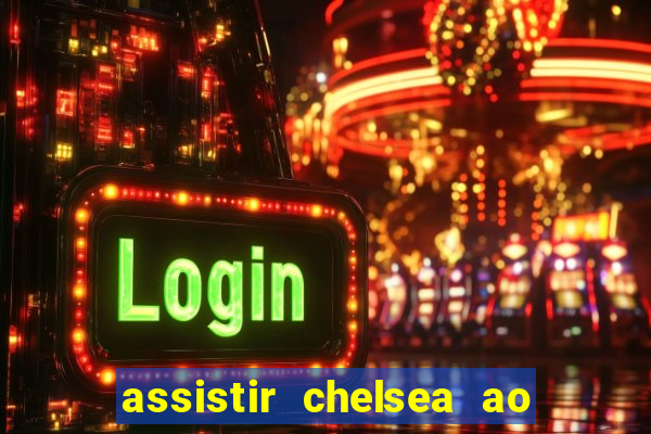 assistir chelsea ao vivo futemax