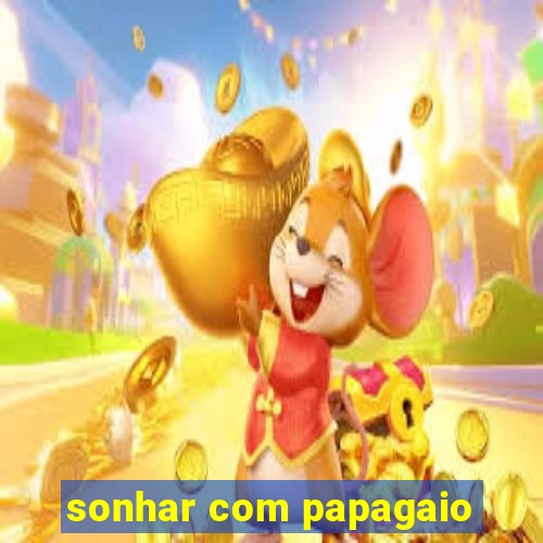 sonhar com papagaio