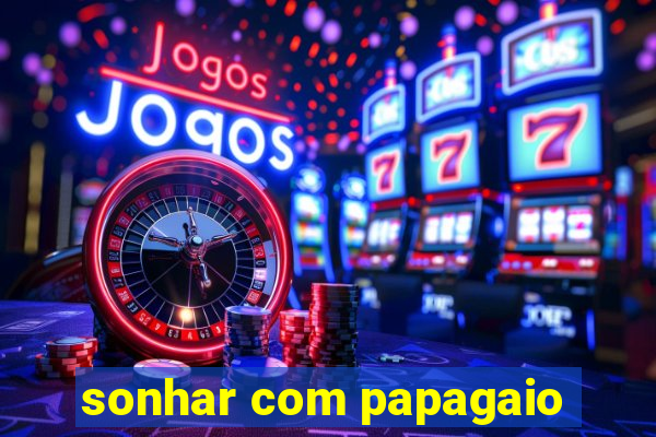 sonhar com papagaio