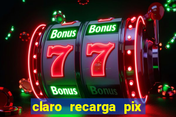 claro recarga pix $10 reais