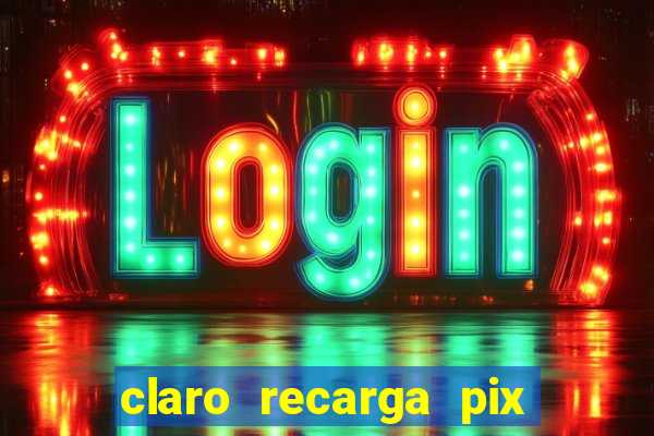 claro recarga pix $10 reais