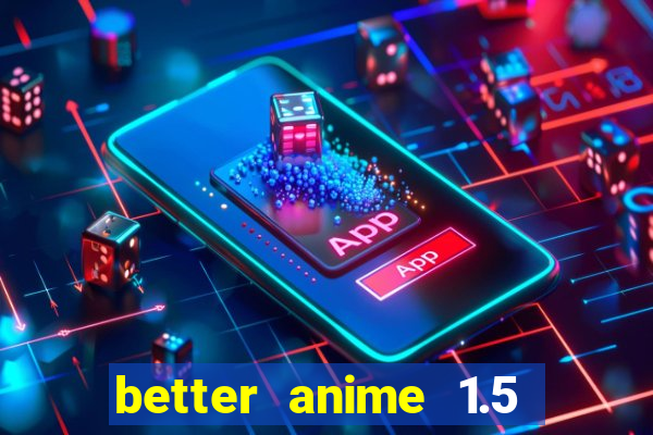 better anime 1.5 apk download