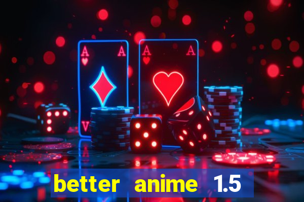 better anime 1.5 apk download