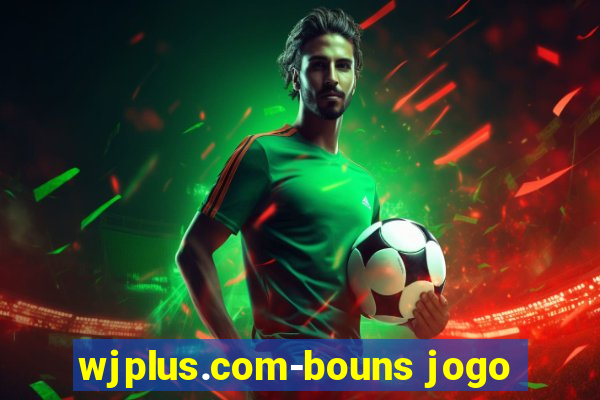 wjplus.com-bouns jogo