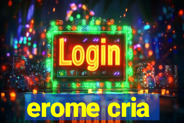 erome cria