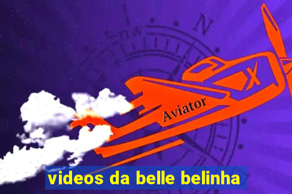 videos da belle belinha