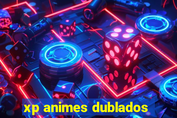 xp animes dublados