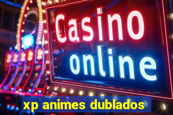 xp animes dublados