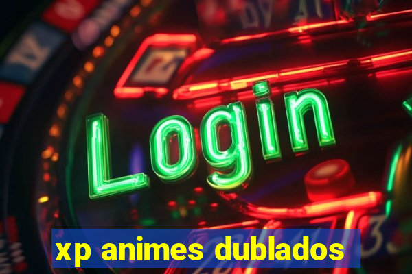 xp animes dublados