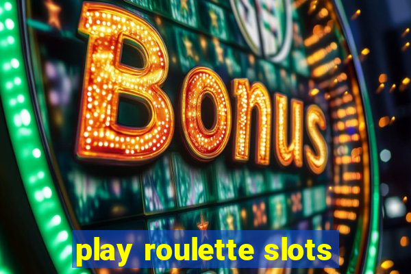 play roulette slots