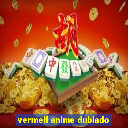 vermeil anime dublado