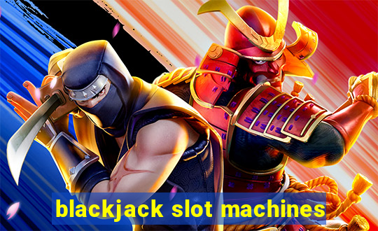 blackjack slot machines