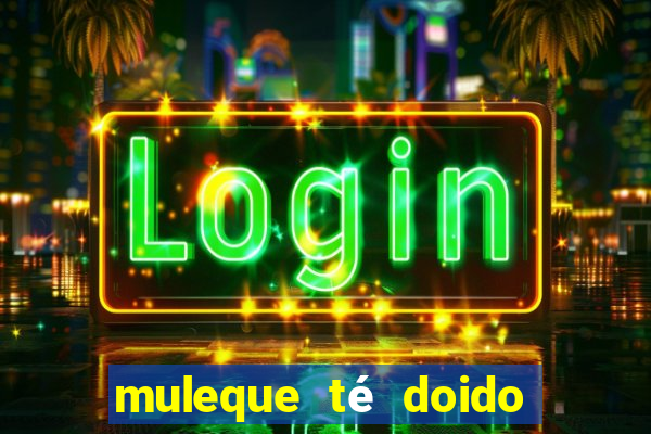 muleque té doido 4 o filme completo dublado online grátis