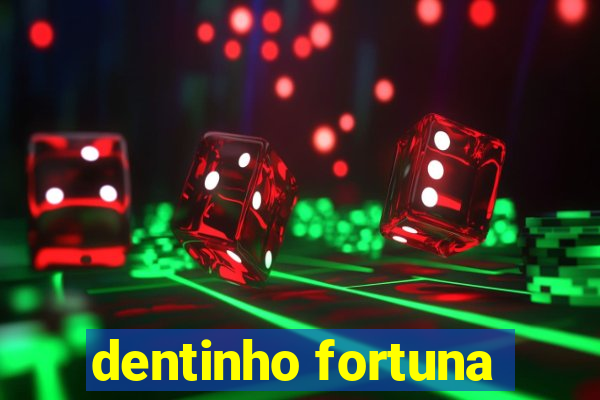 dentinho fortuna