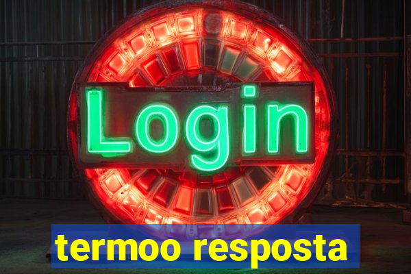 termoo resposta