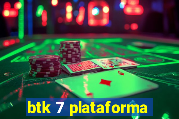 btk 7 plataforma