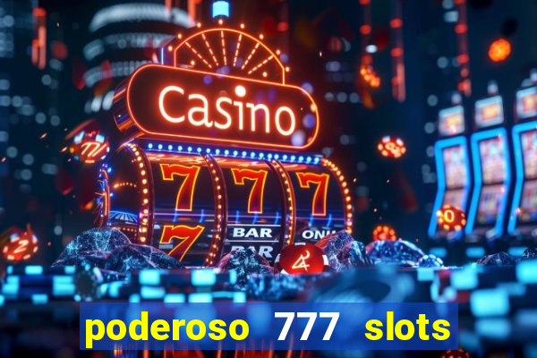 poderoso 777 slots paga mesmo