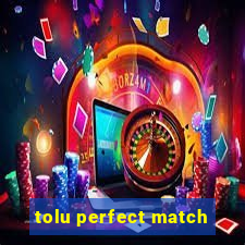 tolu perfect match