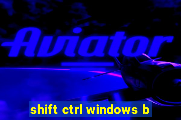 shift ctrl windows b