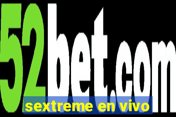 sextreme en vivo