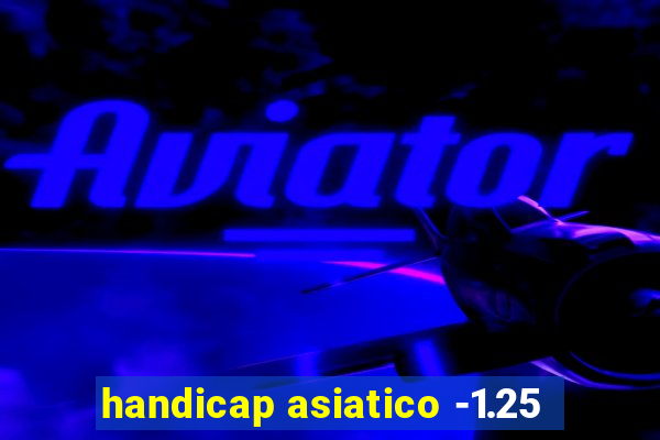 handicap asiatico -1.25