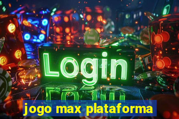 jogo max plataforma