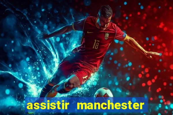 assistir manchester united ao vivo multicanais