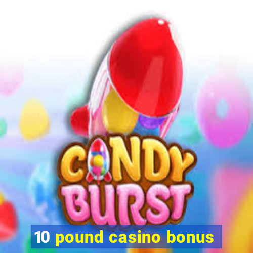 10 pound casino bonus