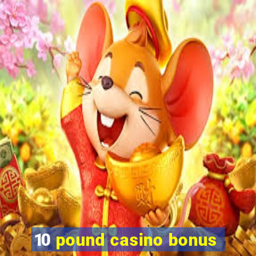 10 pound casino bonus