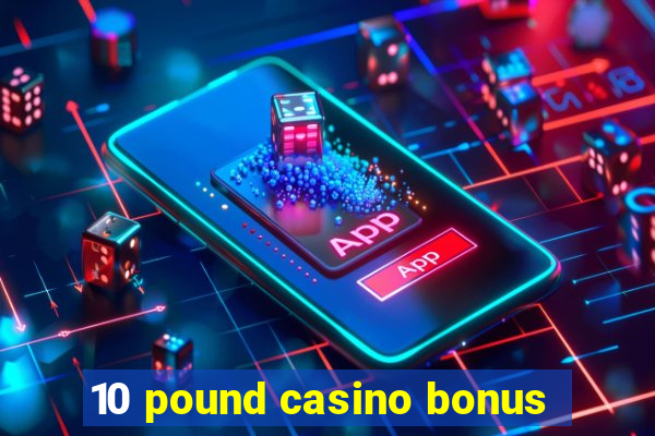 10 pound casino bonus