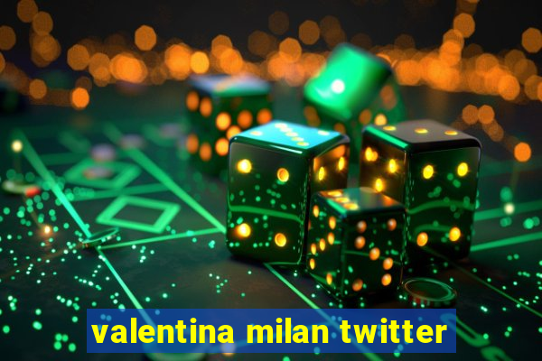 valentina milan twitter