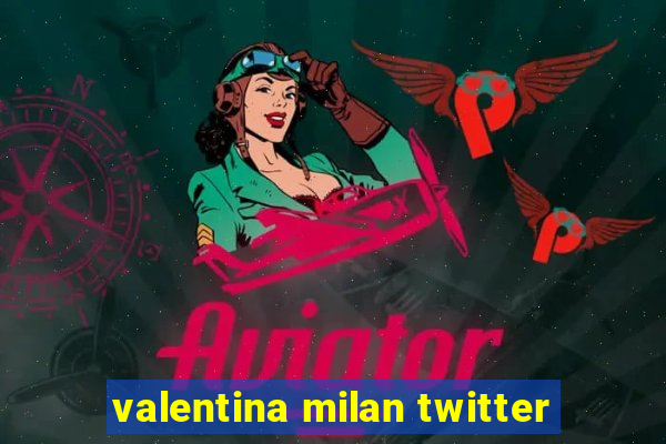 valentina milan twitter